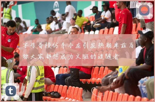 字母哥模仿李小龙引发热潮库兹马称大家都想成为文班的追随者